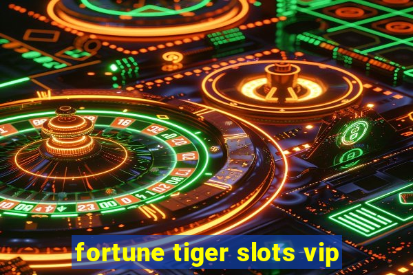 fortune tiger slots vip